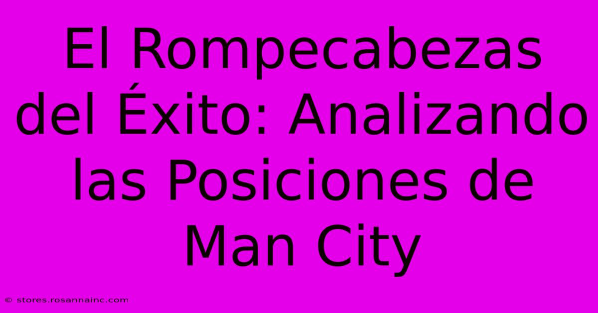 El Rompecabezas Del Éxito: Analizando Las Posiciones De Man City