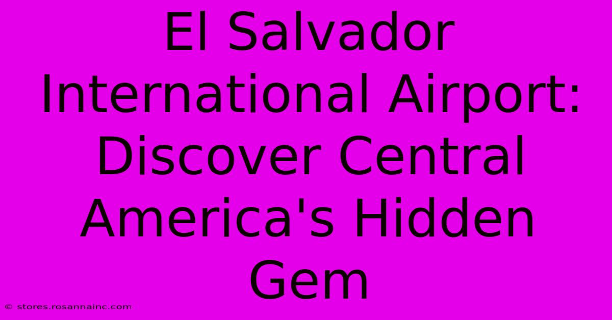 El Salvador International Airport: Discover Central America's Hidden Gem