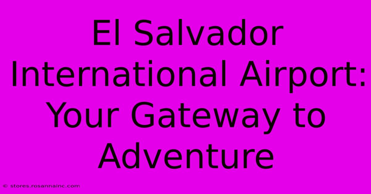 El Salvador International Airport: Your Gateway To Adventure