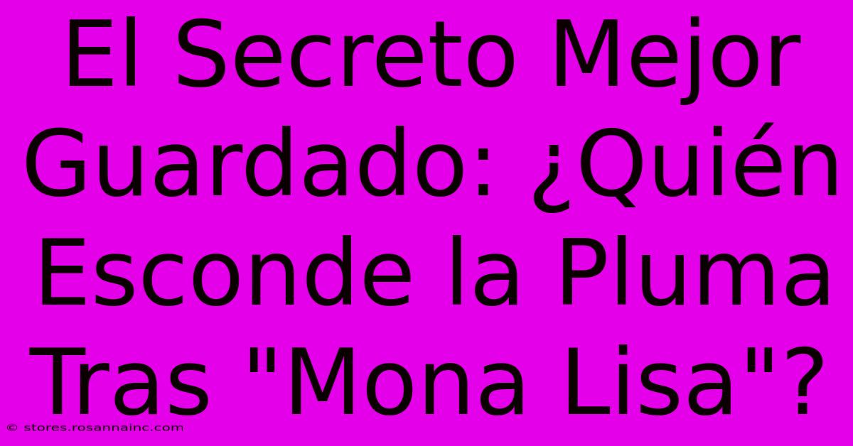 El Secreto Mejor Guardado: ¿Quién Esconde La Pluma Tras 