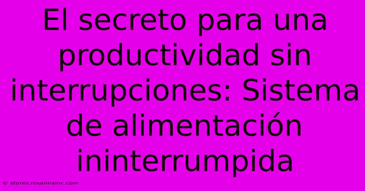 El Secreto Para Una Productividad Sin Interrupciones: Sistema De Alimentación Ininterrumpida