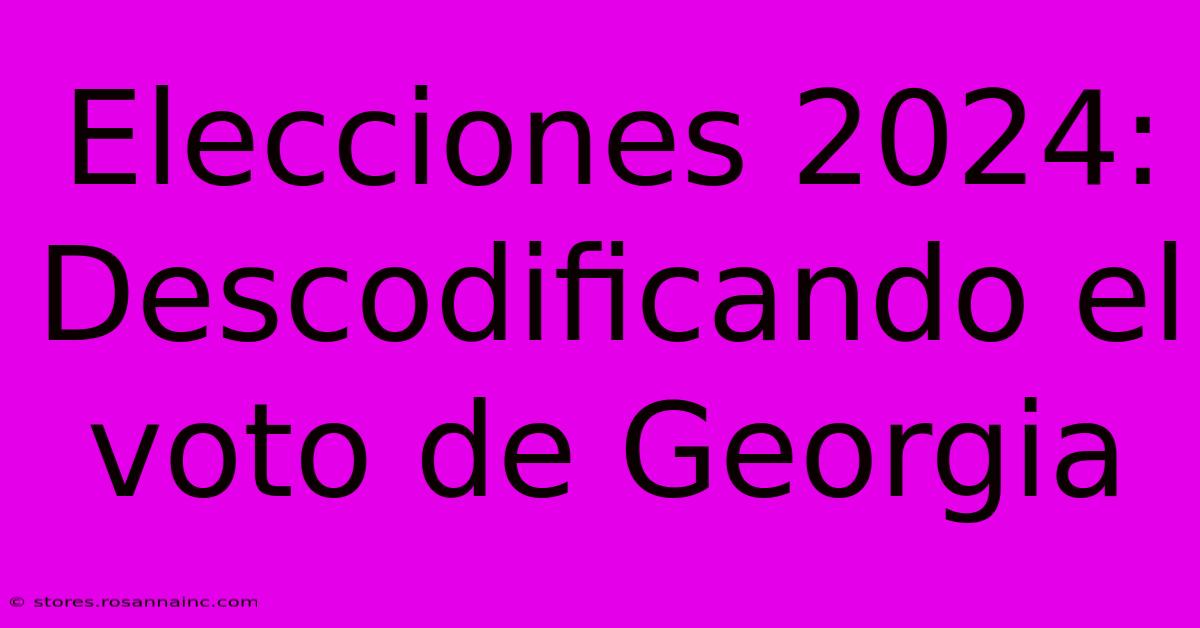 Elecciones 2024:  Descodificando El Voto De Georgia