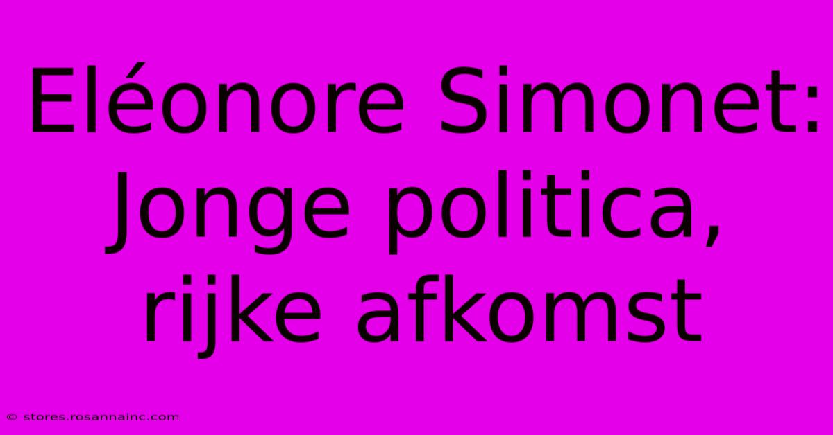 Eléonore Simonet: Jonge Politica, Rijke Afkomst