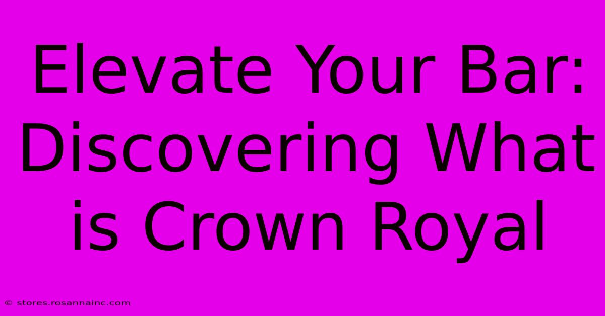 Elevate Your Bar: Discovering What Is Crown Royal