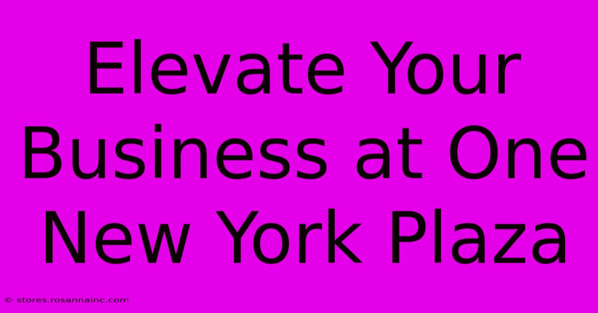 Elevate Your Business At One New York Plaza