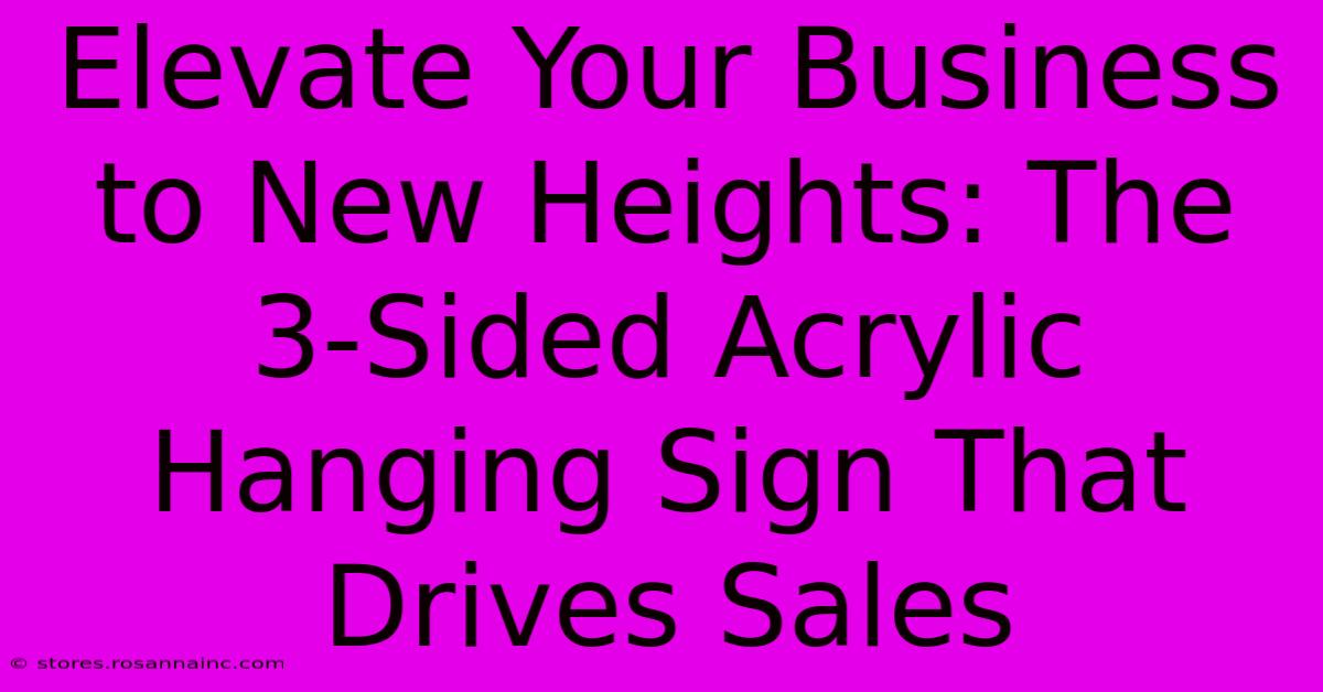 Elevate Your Business To New Heights: The 3-Sided Acrylic Hanging Sign That Drives Sales