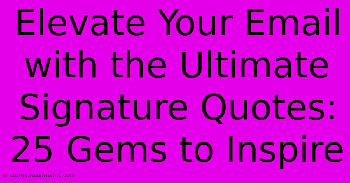 Elevate Your Email With The Ultimate Signature Quotes: 25 Gems To Inspire