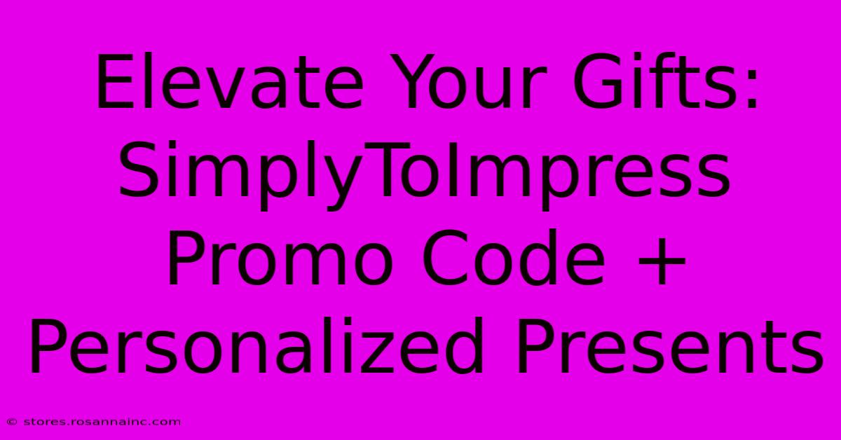 Elevate Your Gifts: SimplyToImpress Promo Code + Personalized Presents