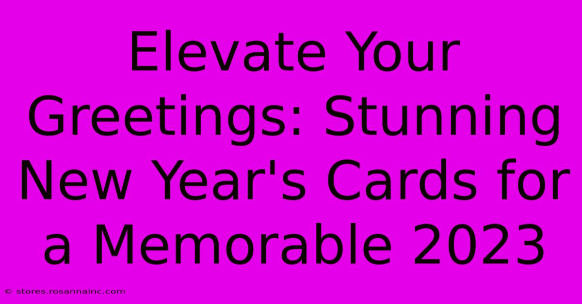 Elevate Your Greetings: Stunning New Year's Cards For A Memorable 2023