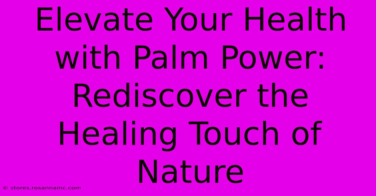 Elevate Your Health With Palm Power: Rediscover The Healing Touch Of Nature