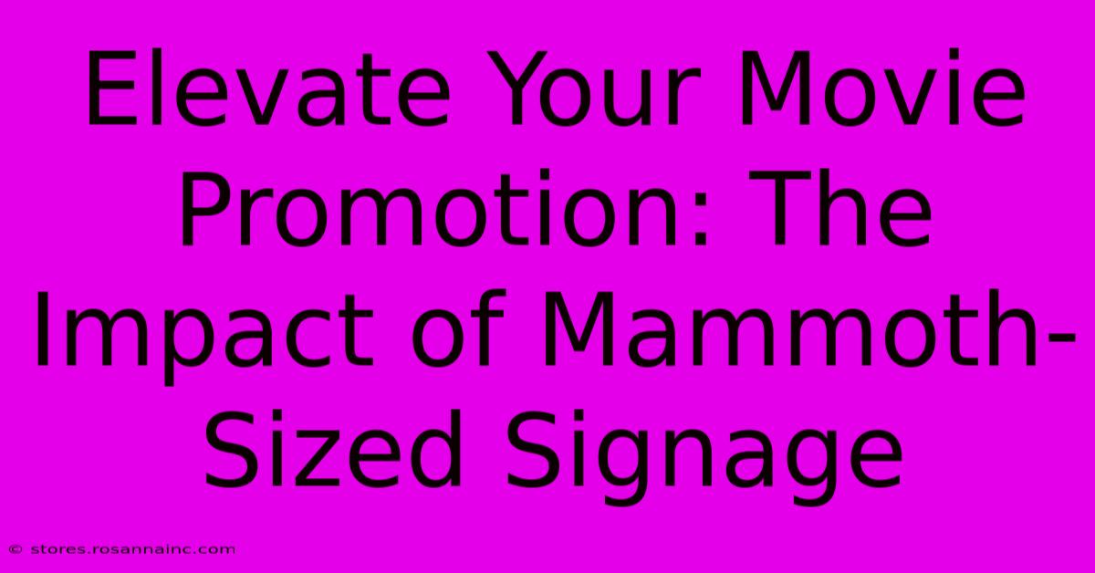 Elevate Your Movie Promotion: The Impact Of Mammoth-Sized Signage