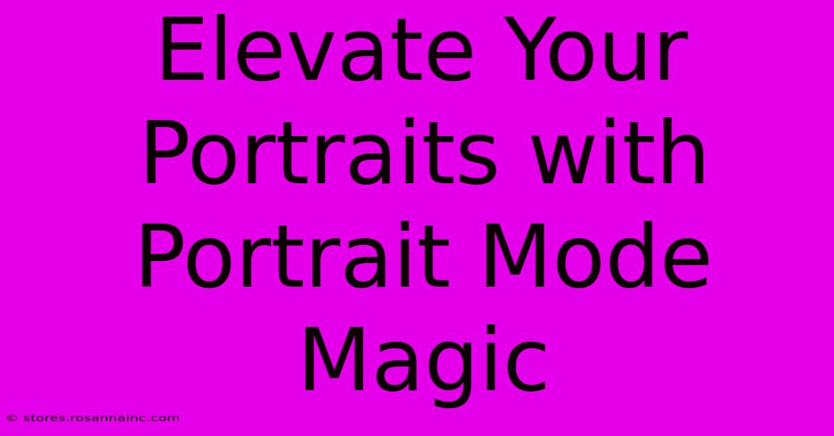 Elevate Your Portraits With Portrait Mode Magic