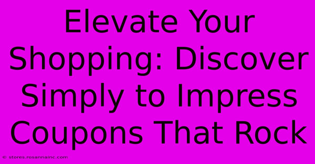 Elevate Your Shopping: Discover Simply To Impress Coupons That Rock