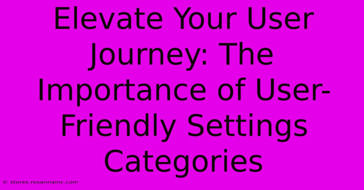 Elevate Your User Journey: The Importance Of User-Friendly Settings Categories