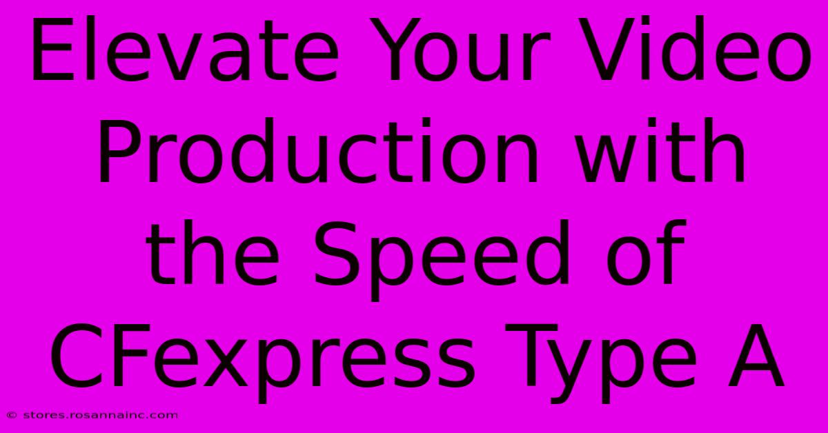 Elevate Your Video Production With The Speed Of CFexpress Type A