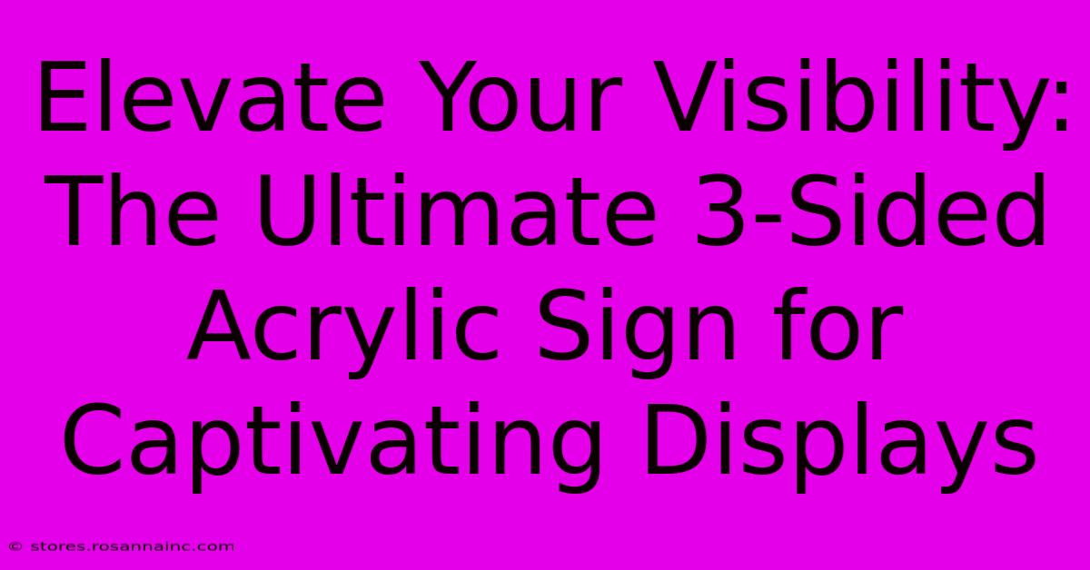 Elevate Your Visibility: The Ultimate 3-Sided Acrylic Sign For Captivating Displays