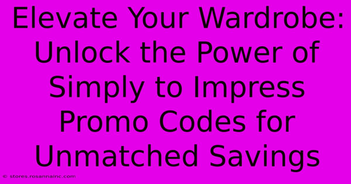 Elevate Your Wardrobe: Unlock The Power Of Simply To Impress Promo Codes For Unmatched Savings