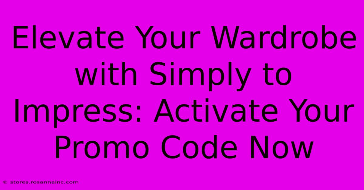 Elevate Your Wardrobe With Simply To Impress: Activate Your Promo Code Now