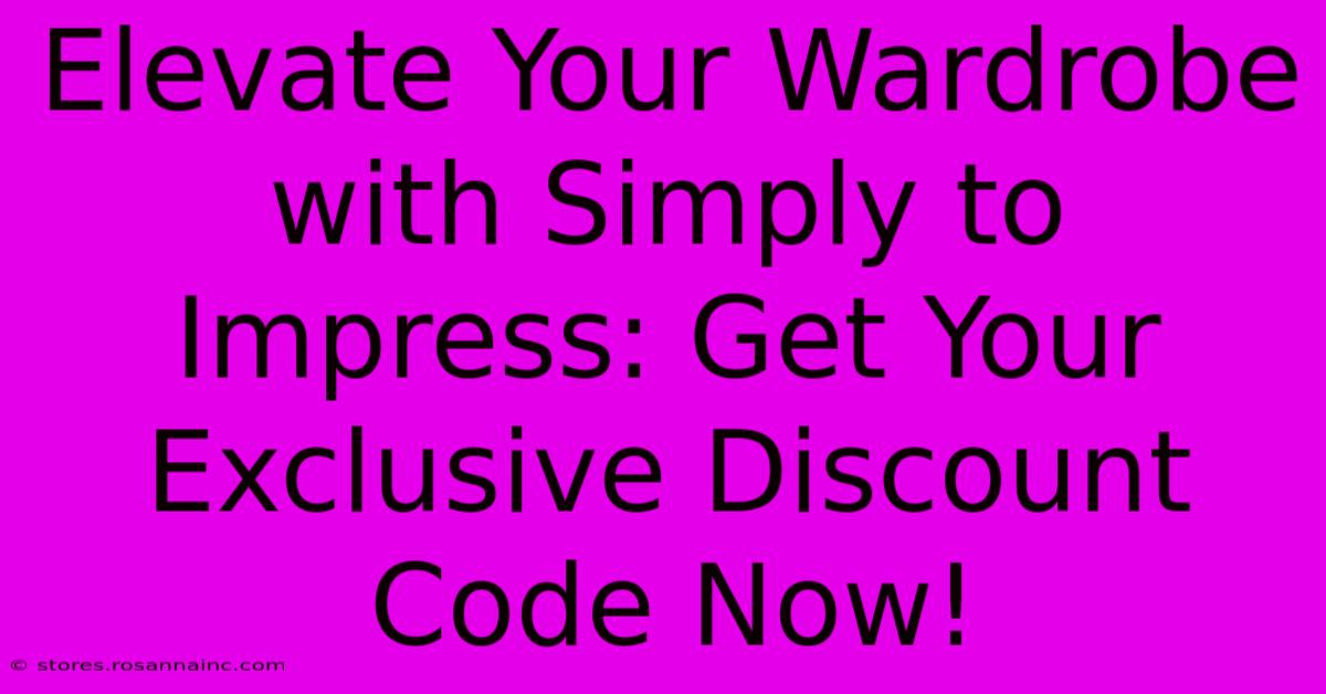 Elevate Your Wardrobe With Simply To Impress: Get Your Exclusive Discount Code Now!