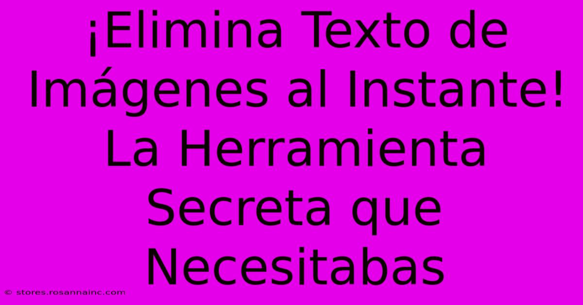 ¡Elimina Texto De Imágenes Al Instante! La Herramienta Secreta Que Necesitabas