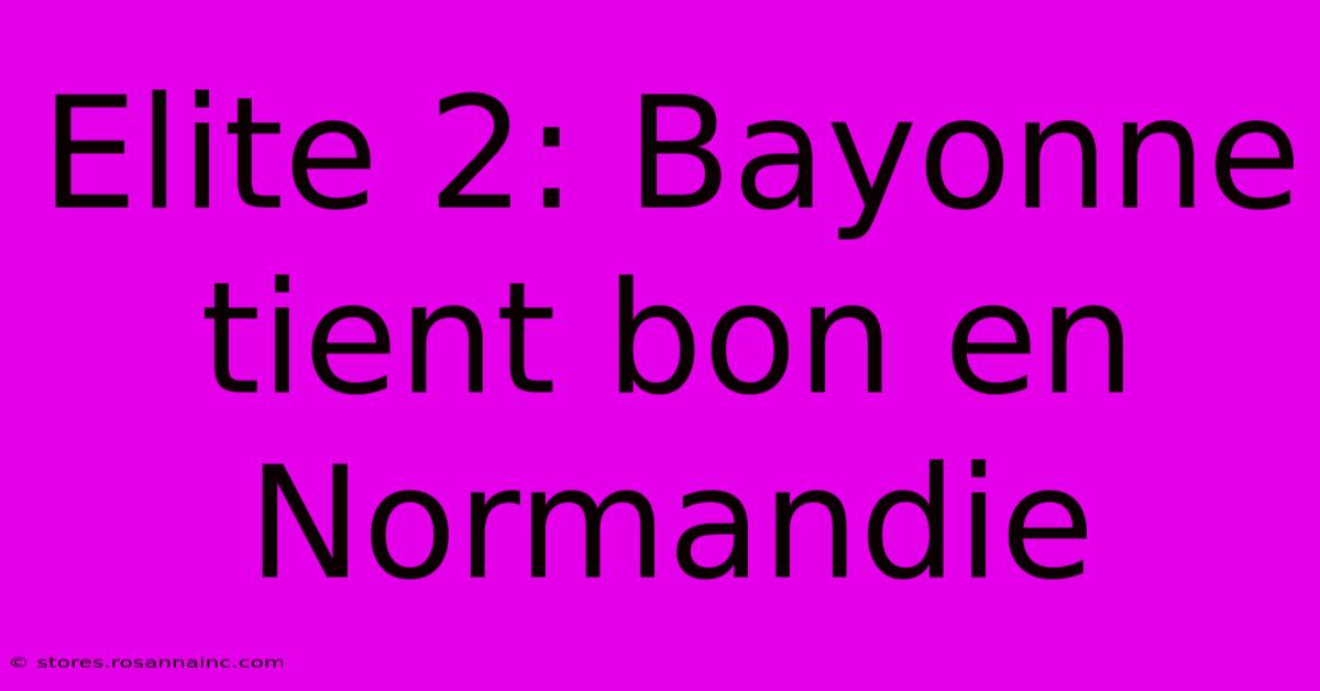 Elite 2: Bayonne Tient Bon En Normandie