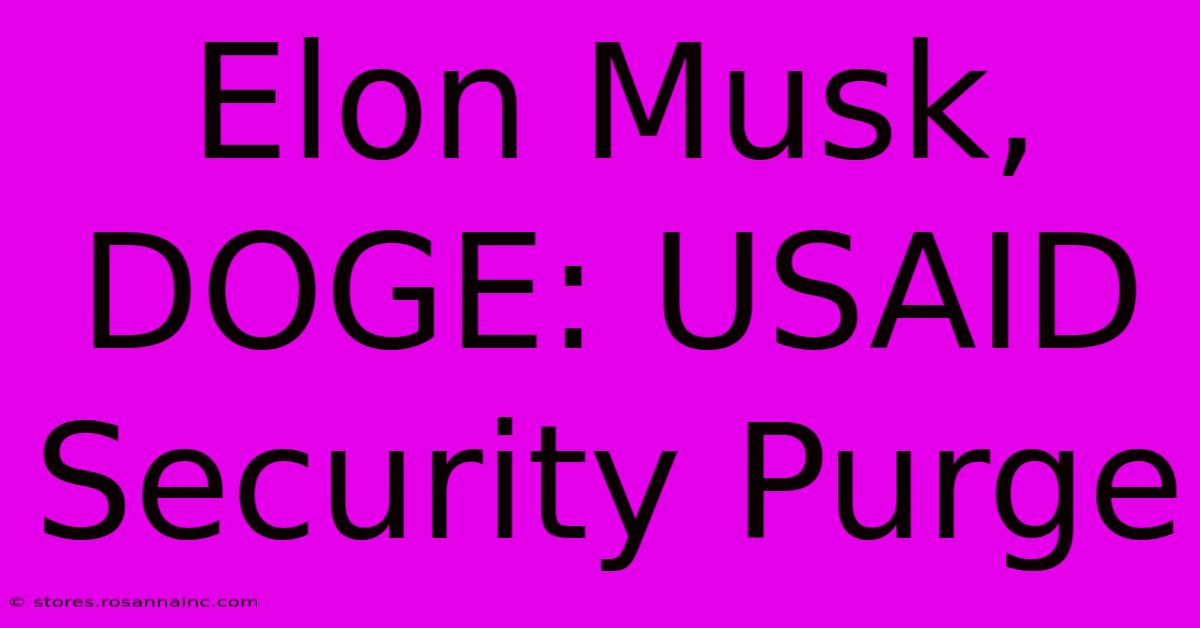 Elon Musk, DOGE: USAID Security Purge