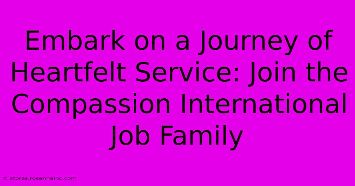 Embark On A Journey Of Heartfelt Service: Join The Compassion International Job Family