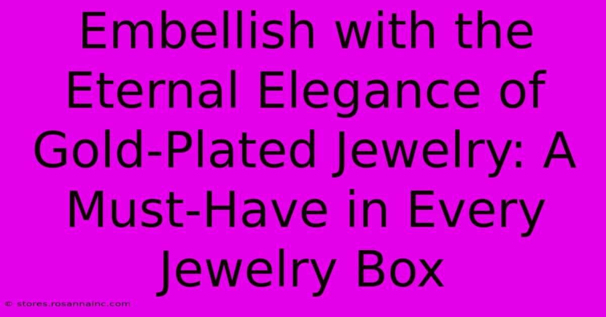 Embellish With The Eternal Elegance Of Gold-Plated Jewelry: A Must-Have In Every Jewelry Box