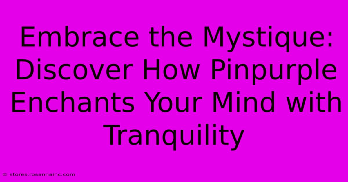 Embrace The Mystique: Discover How Pinpurple Enchants Your Mind With Tranquility