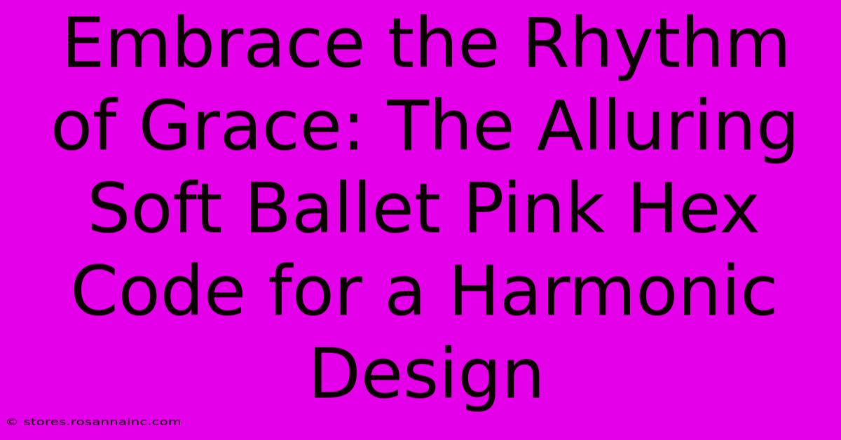 Embrace The Rhythm Of Grace: The Alluring Soft Ballet Pink Hex Code For A Harmonic Design