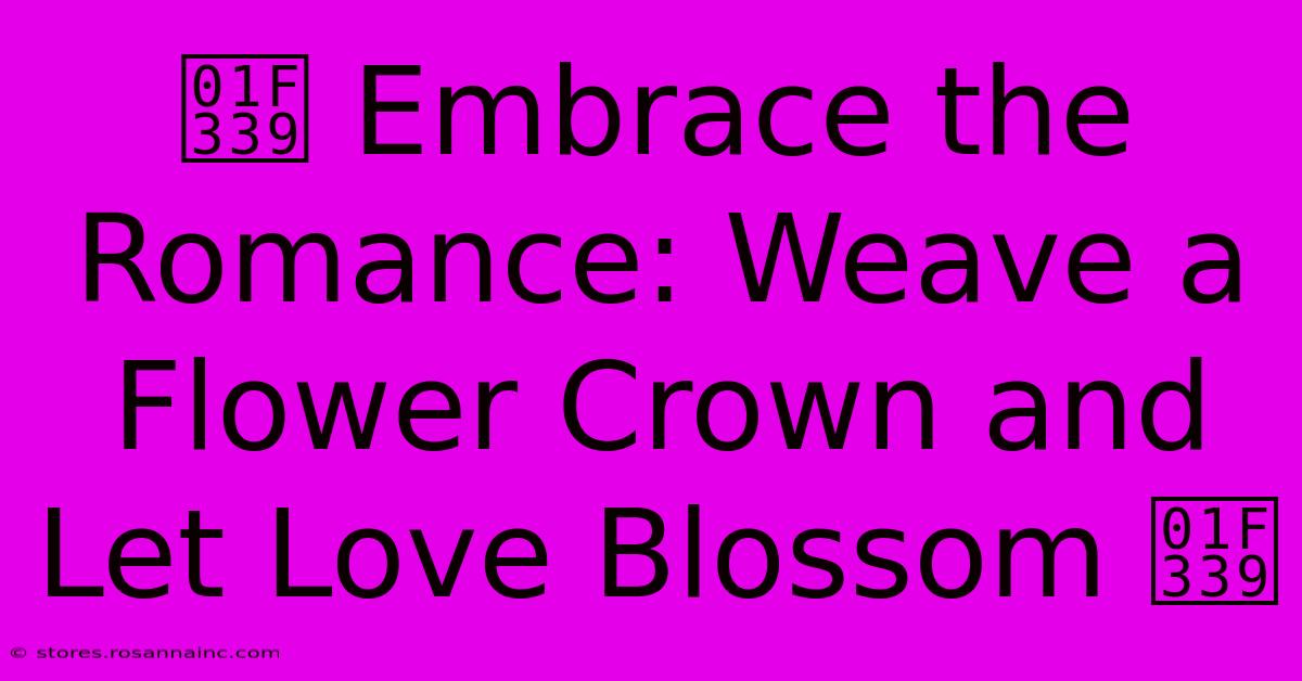 🌹 Embrace The Romance: Weave A Flower Crown And Let Love Blossom 🌹