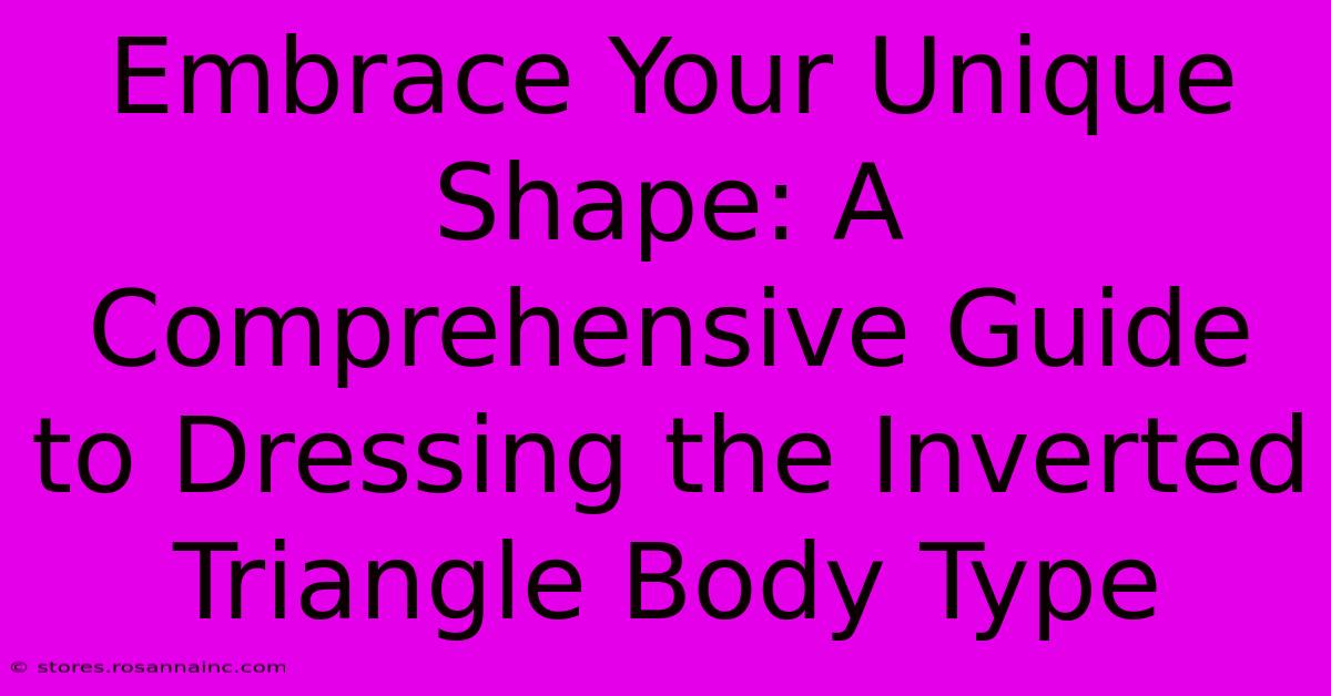 Embrace Your Unique Shape: A Comprehensive Guide To Dressing The Inverted Triangle Body Type