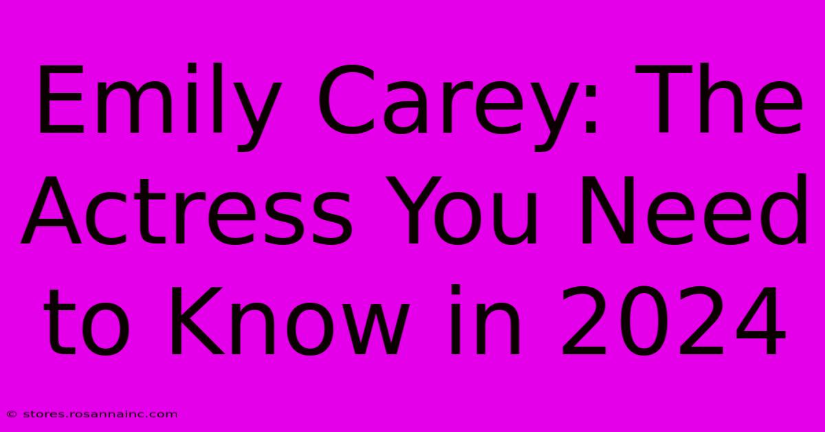 Emily Carey: The Actress You Need To Know In 2024