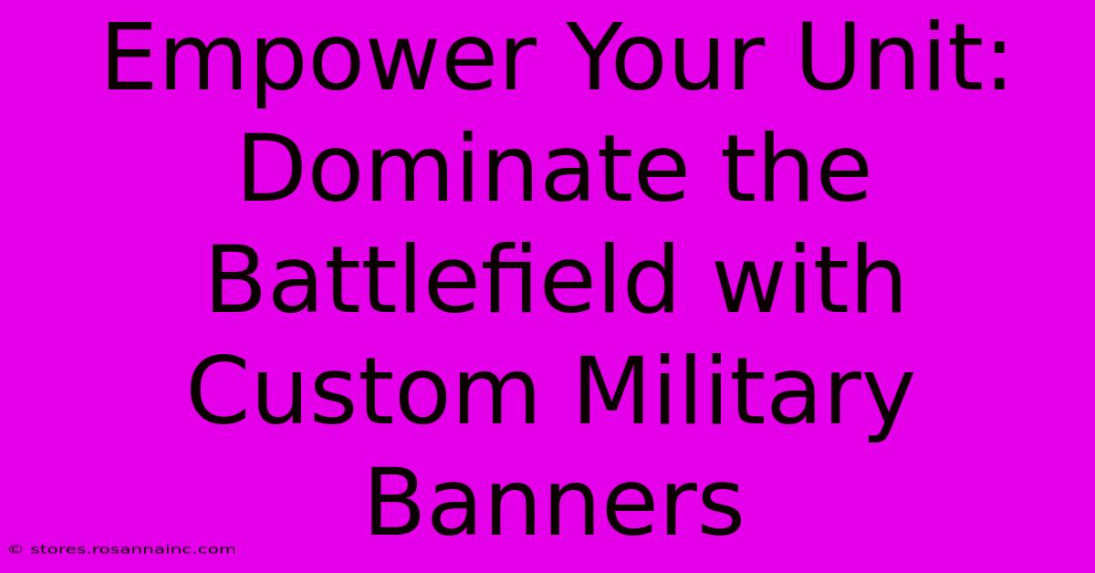 Empower Your Unit: Dominate The Battlefield With Custom Military Banners