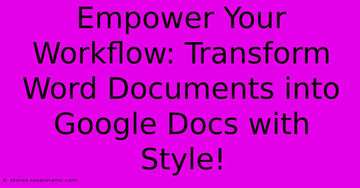 Empower Your Workflow: Transform Word Documents Into Google Docs With Style!