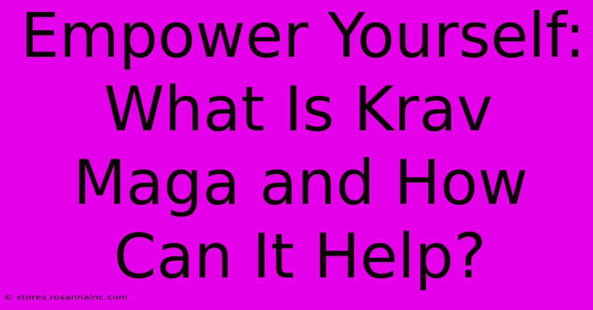 Empower Yourself: What Is Krav Maga And How Can It Help?