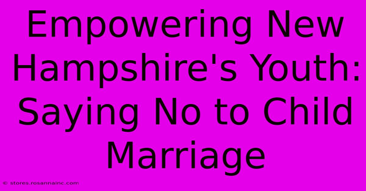 Empowering New Hampshire's Youth: Saying No To Child Marriage