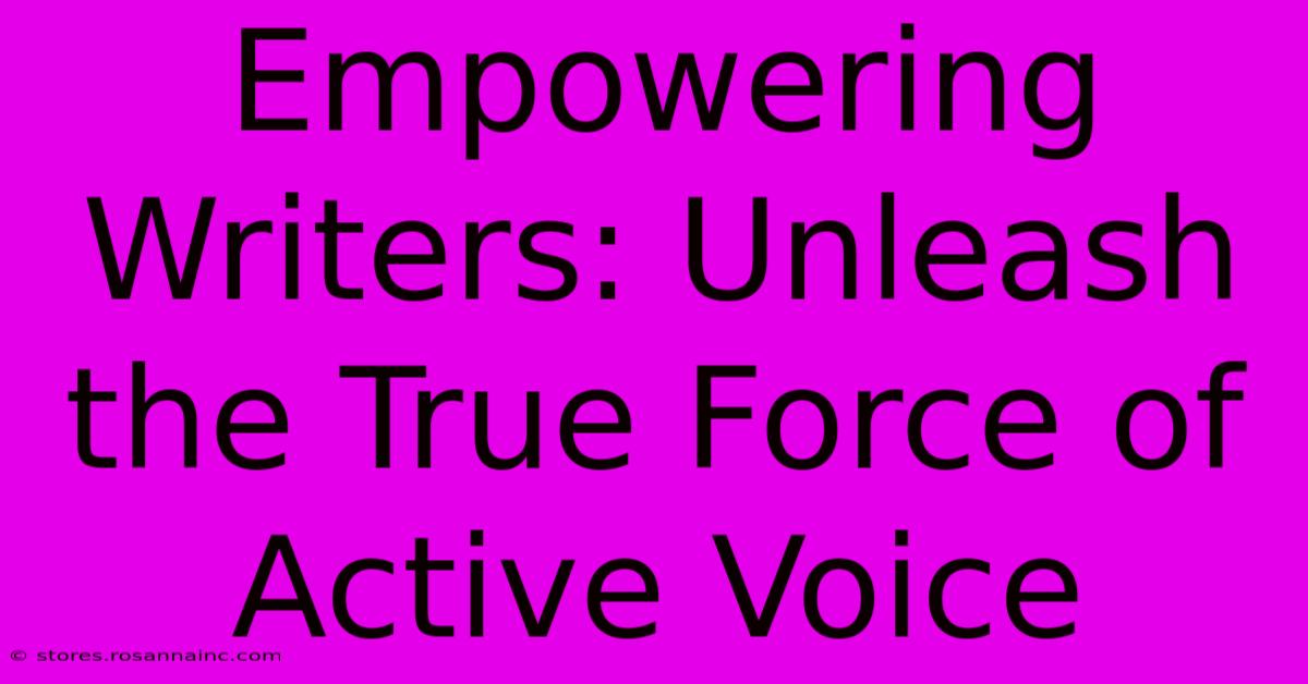 Empowering Writers: Unleash The True Force Of Active Voice