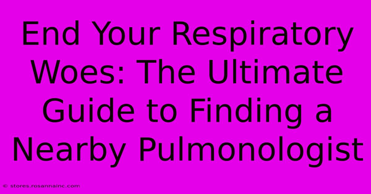 End Your Respiratory Woes: The Ultimate Guide To Finding A Nearby Pulmonologist