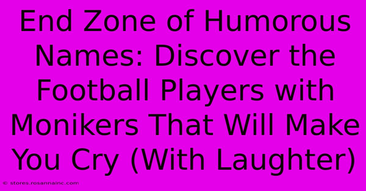 End Zone Of Humorous Names: Discover The Football Players With Monikers That Will Make You Cry (With Laughter)