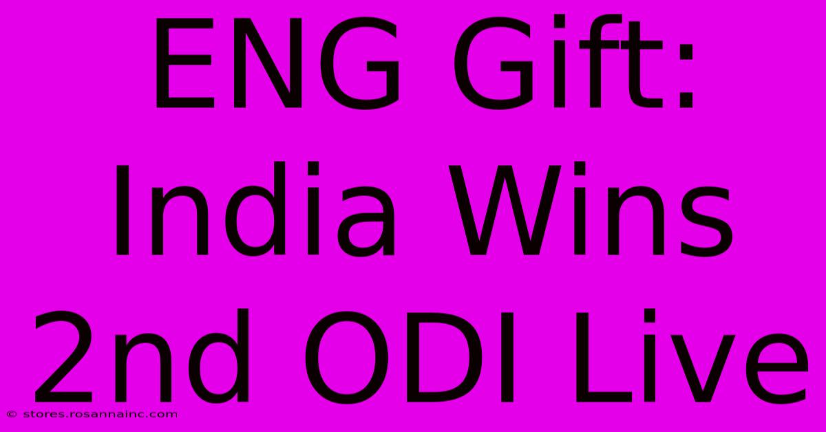 ENG Gift: India Wins 2nd ODI Live