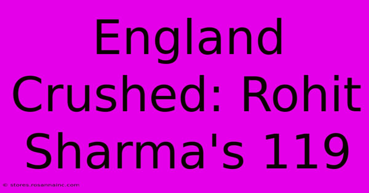 England Crushed: Rohit Sharma's 119