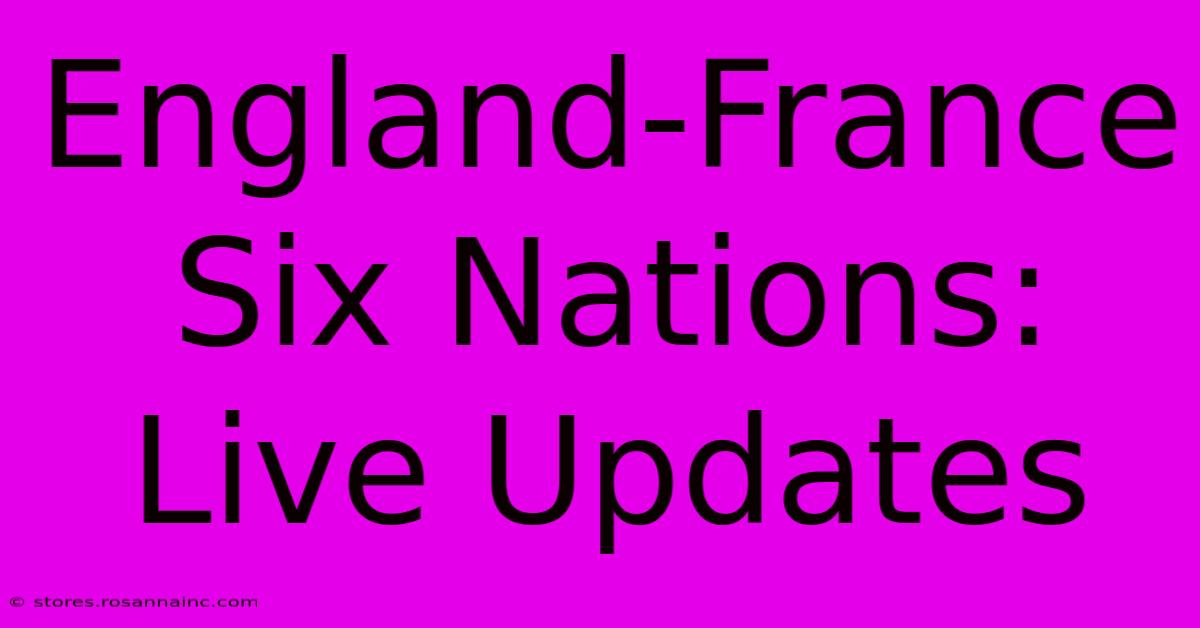 England-France Six Nations: Live Updates