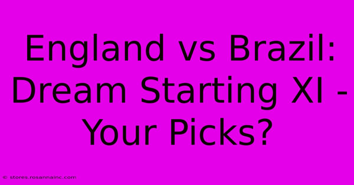 England Vs Brazil: Dream Starting XI - Your Picks?