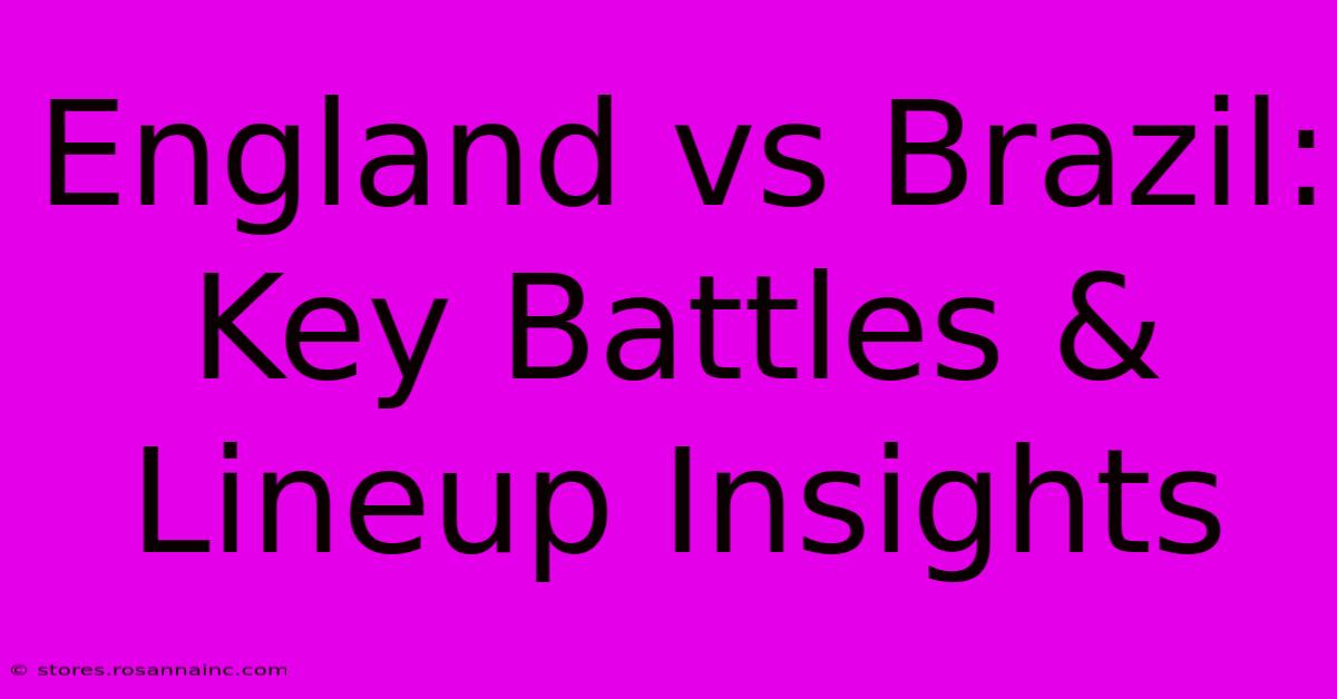 England Vs Brazil: Key Battles & Lineup Insights