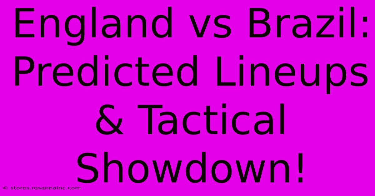 England Vs Brazil: Predicted Lineups & Tactical Showdown!