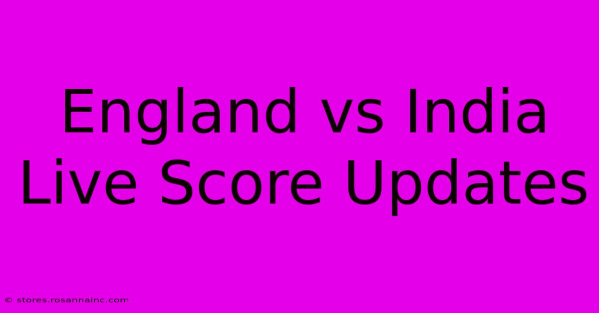 England Vs India Live Score Updates