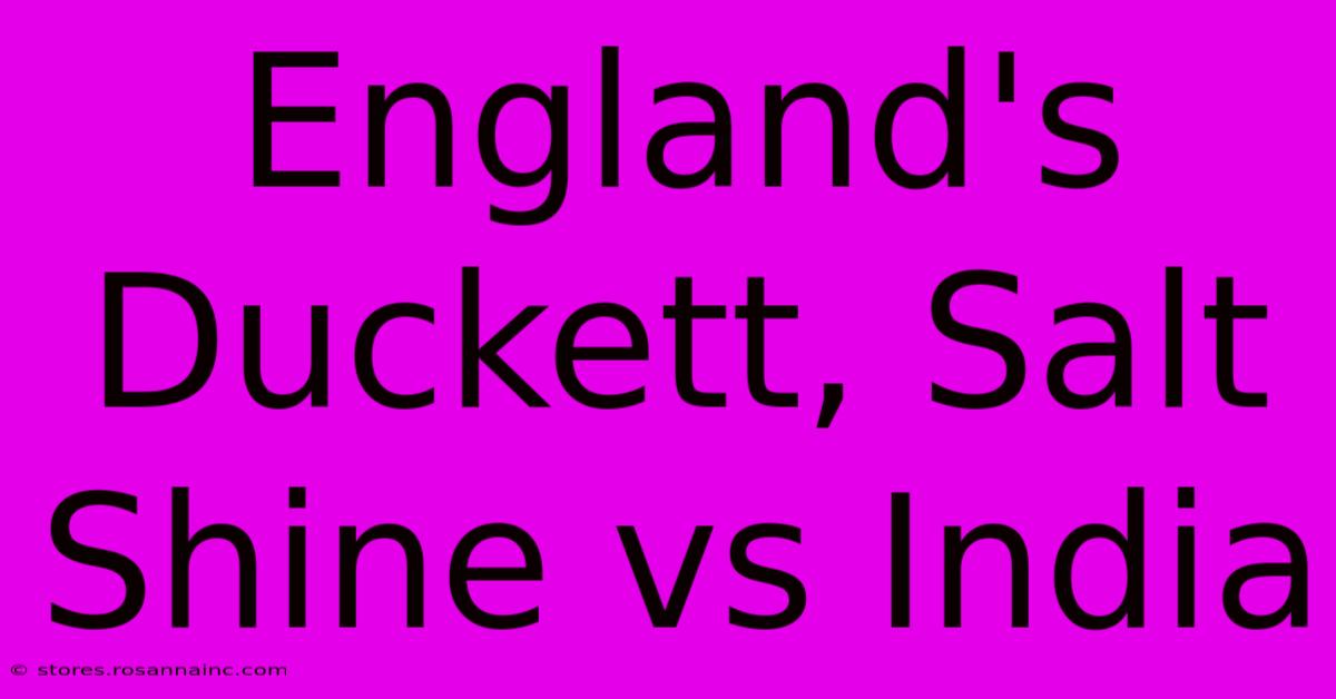 England's Duckett, Salt Shine Vs India