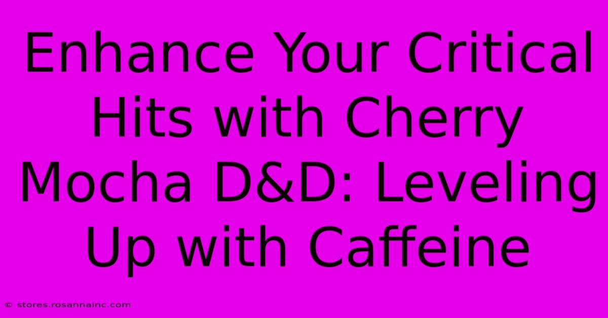 Enhance Your Critical Hits With Cherry Mocha D&D: Leveling Up With Caffeine