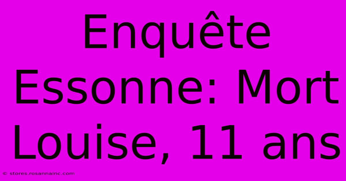 Enquête Essonne: Mort Louise, 11 Ans